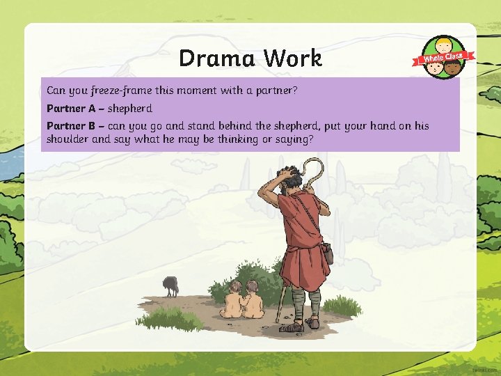 Drama Work Can you freeze-frame this moment with a partner? Partner A – shepherd