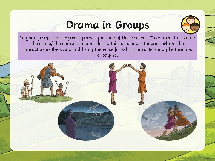 Drama in Groups In your groups, create freeze-frames for each of these scenes. Take