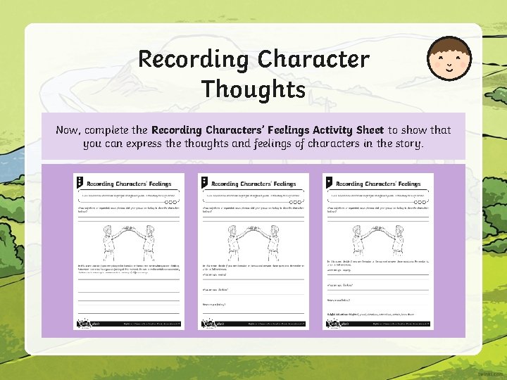 Recording Character Thoughts Now, complete the Recording Characters’ Feelings Activity Sheet to show that