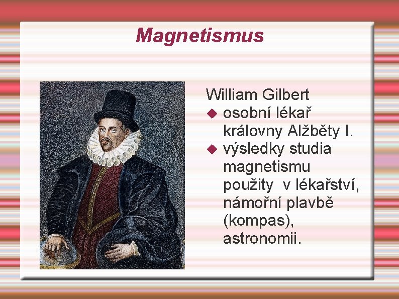 Magnetismus William Gilbert osobní lékař královny Alžběty I. výsledky studia magnetismu použity v lékařství,