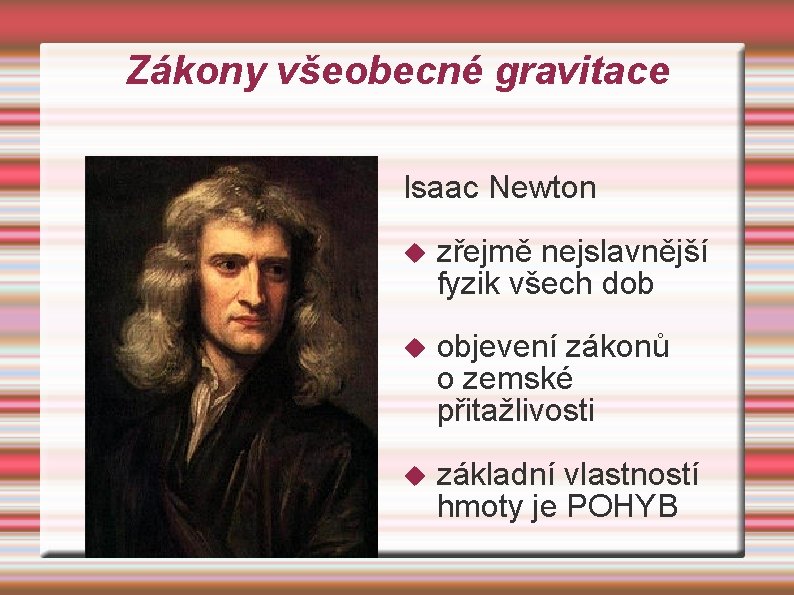 Zákony všeobecné gravitace Isaac Newton zřejmě nejslavnější fyzik všech dob objevení zákonů o zemské