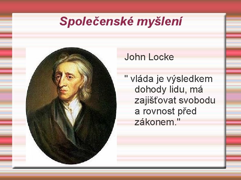 Společenské myšlení John Locke " vláda je výsledkem dohody lidu, má zajišťovat svobodu a