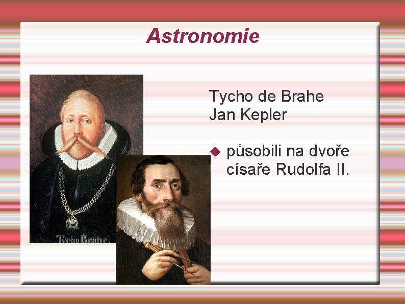 Astronomie Tycho de Brahe Jan Kepler působili na dvoře císaře Rudolfa II. 