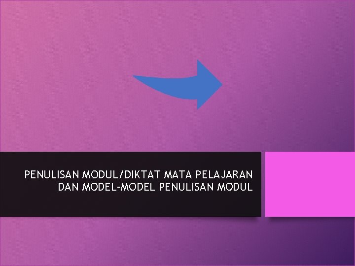 PENULISAN MODUL/DIKTAT MATA PELAJARAN DAN MODEL-MODEL PENULISAN MODUL 