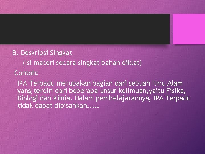 B. Deskripsi Singkat (Isi materi secara singkat bahan diklat) Contoh: IPA Terpadu merupakan bagian