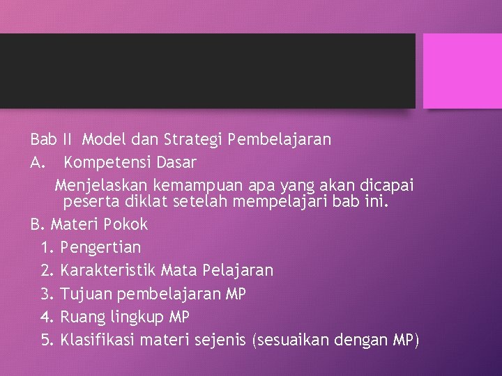 Bab II Model dan Strategi Pembelajaran A. Kompetensi Dasar Menjelaskan kemampuan apa yang akan