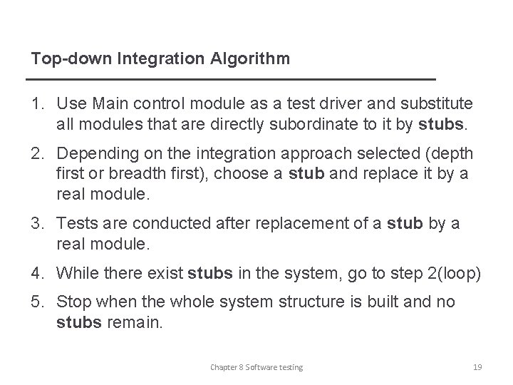 Top-down Integration Algorithm 1. Use Main control module as a test driver and substitute