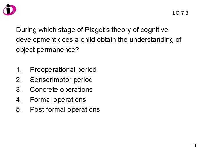 LO 7. 9 During which stage of Piaget’s theory of cognitive development does a