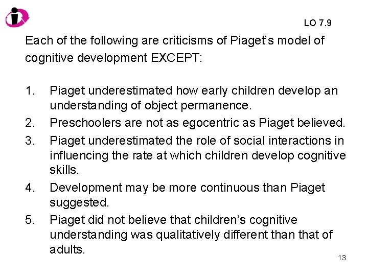 LO 7. 9 Each of the following are criticisms of Piaget’s model of cognitive