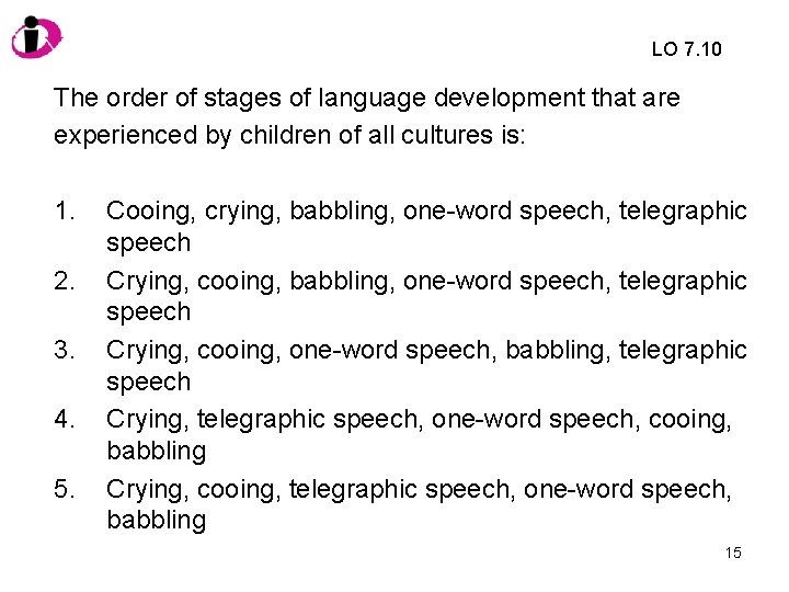 LO 7. 10 The order of stages of language development that are experienced by