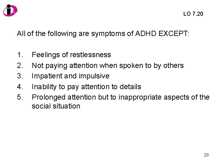 LO 7. 20 All of the following are symptoms of ADHD EXCEPT: 1. 2.