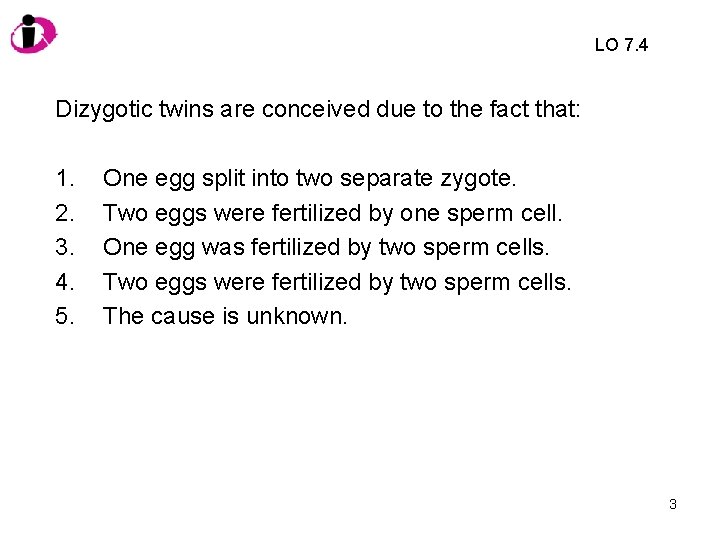 LO 7. 4 Dizygotic twins are conceived due to the fact that: 1. 2.