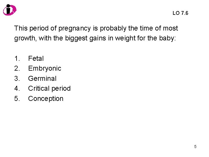 LO 7. 6 This period of pregnancy is probably the time of most growth,