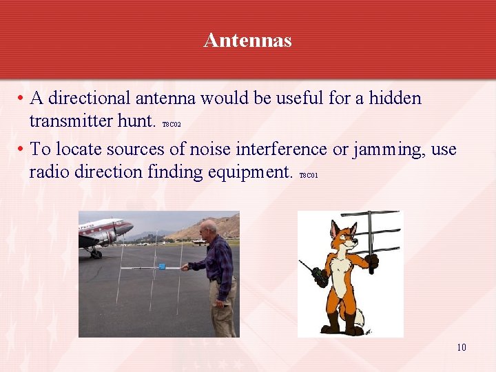 Antennas • A directional antenna would be useful for a hidden transmitter hunt. •