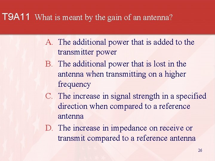 T 9 A 11 What is meant by the gain of an antenna? A.