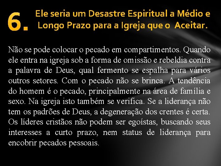 6. Ele seria um Desastre Espiritual a Médio e Longo Prazo para a Igreja