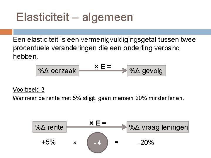 Elasticiteit – algemeen Een elasticiteit is een vermenigvuldigingsgetal tussen twee procentuele veranderingen die een