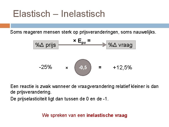 Elastisch – Inelastisch Soms reageren mensen sterk op prijsveranderingen, soms nauwelijks. × Epv =