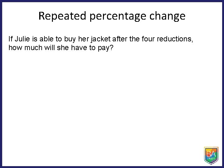 Repeated percentage change If Julie is able to buy her jacket after the four Repeated percentage change If Julie is able to buy her jacket after the four