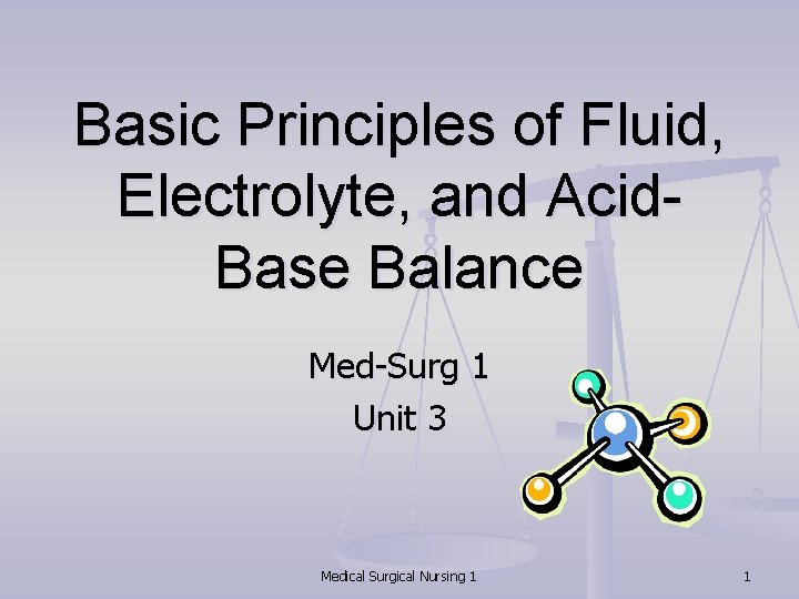 Basic Principles of Fluid, Electrolyte, and Acid. Base Balance Med-Surg 1 Unit 3 Medical