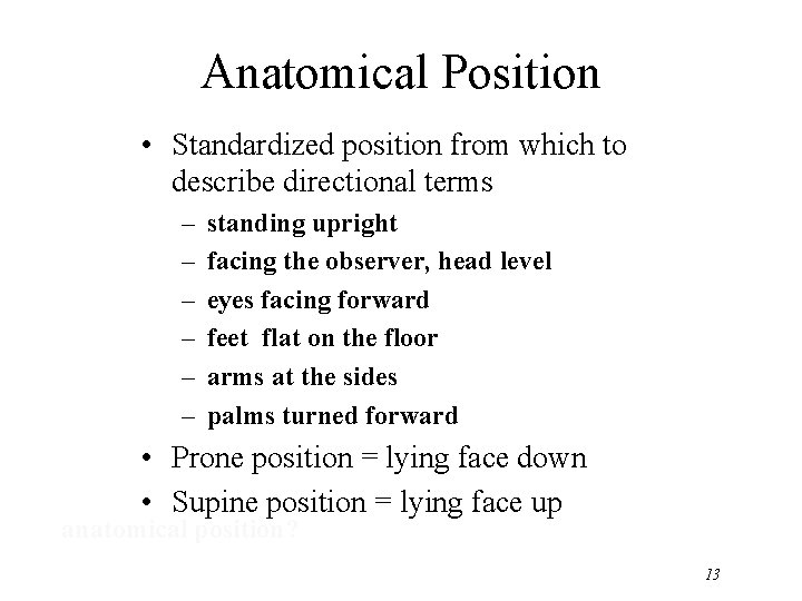 Anatomical Position • Standardized position from which to describe directional terms – – –