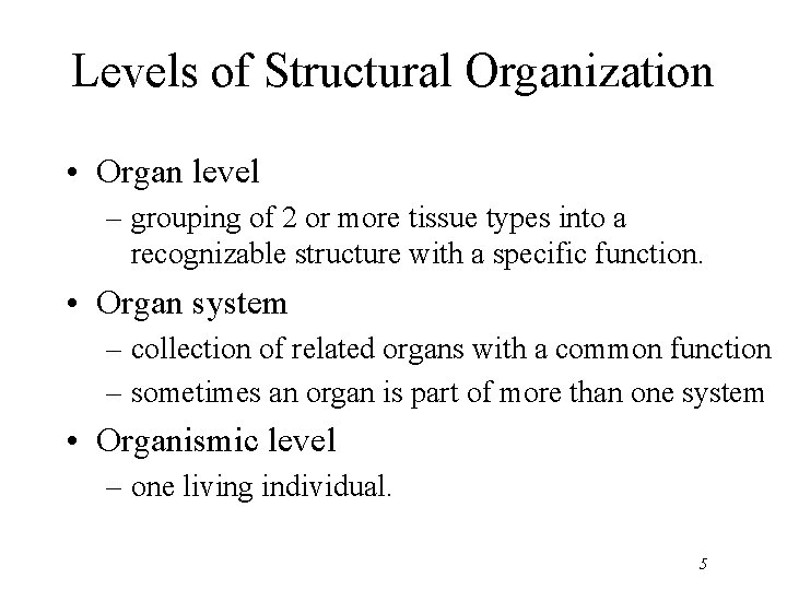 Levels of Structural Organization • Organ level – grouping of 2 or more tissue