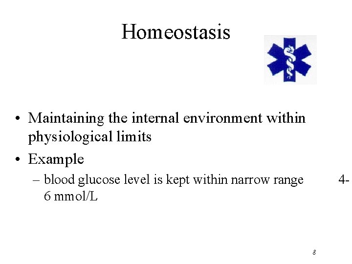 Homeostasis • Maintaining the internal environment within physiological limits • Example – blood glucose