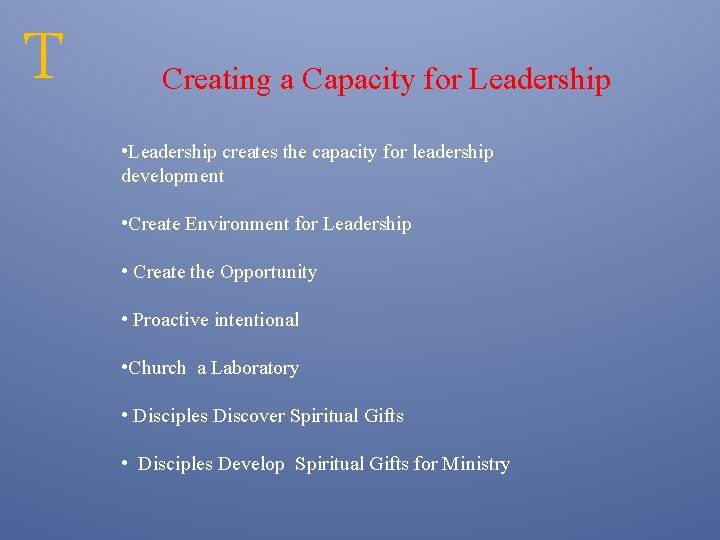 T Creating a Capacity for Leadership • Leadership creates the capacity for leadership development