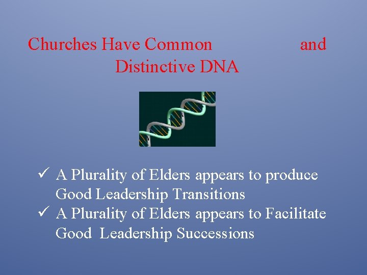 Churches Have Common and Distinctive DNA ü A Plurality of Elders appears to produce