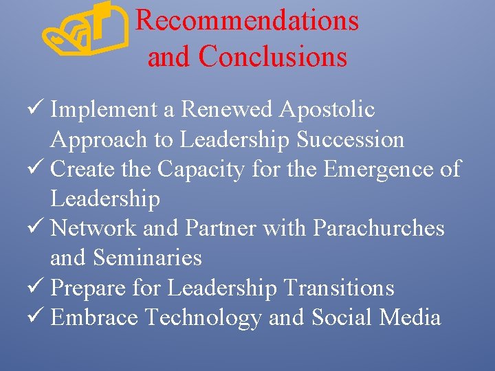 . Recommendations and Conclusions ü Implement a Renewed Apostolic Approach to Leadership Succession ü