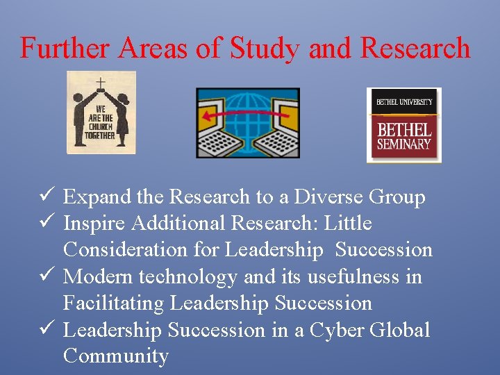Further Areas of Study and Research ü Expand the Research to a Diverse Group