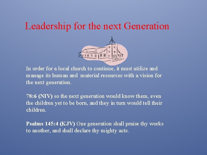  Leadership for the next Generation In order for a local church to continue,