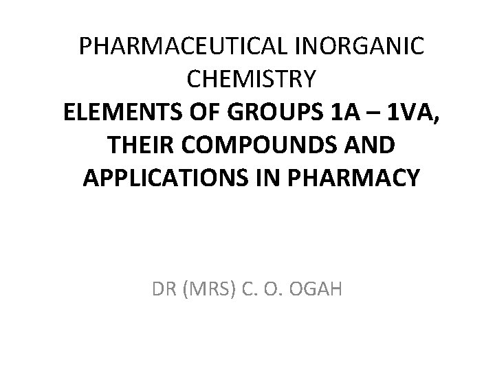 PHARMACEUTICAL INORGANIC CHEMISTRY ELEMENTS OF GROUPS 1 A – 1 VA, THEIR COMPOUNDS AND