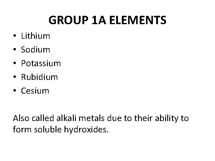 GROUP 1 A ELEMENTS • Lithium • Sodium • Potassium • Rubidium • Cesium