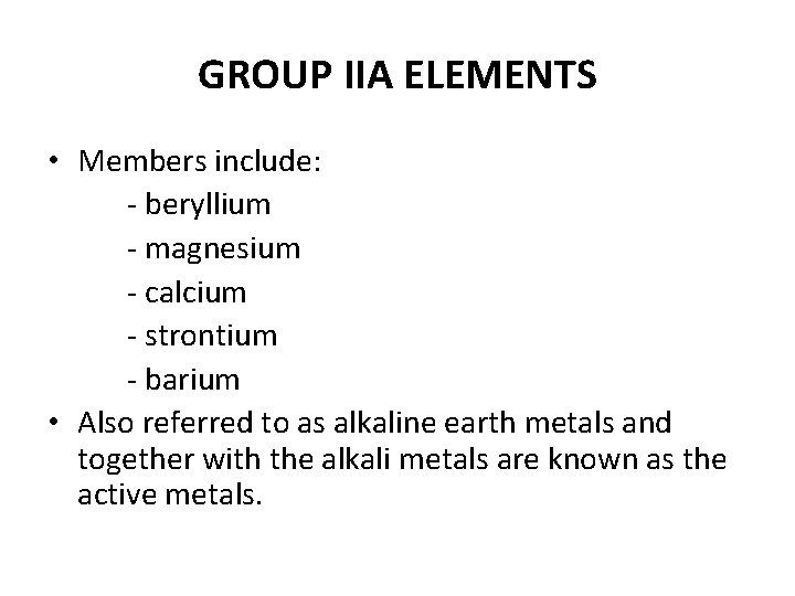 GROUP IIA ELEMENTS • Members include: beryllium magnesium calcium strontium barium • Also referred