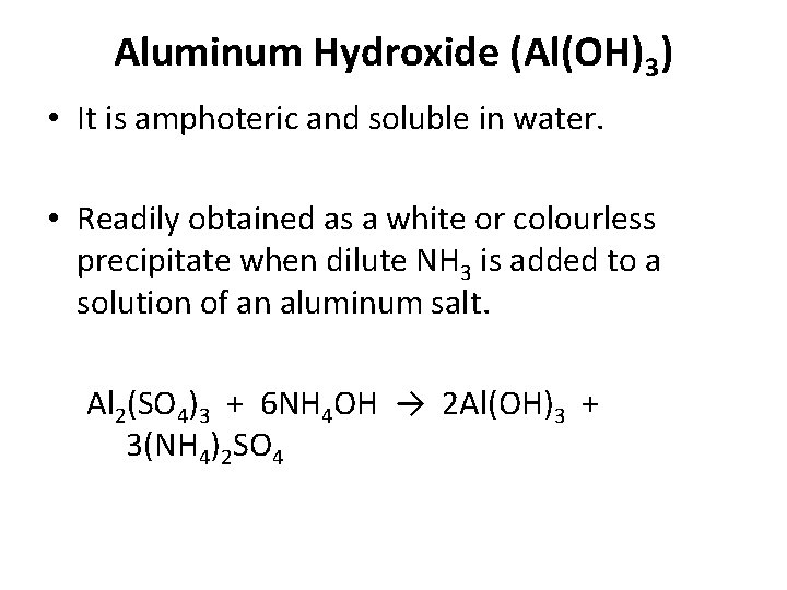 Aluminum Hydroxide (Al(OH)3) • It is amphoteric and soluble in water. • Readily obtained