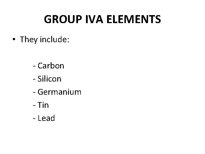 GROUP IVA ELEMENTS • They include: Carbon Silicon Germanium Tin Lead 