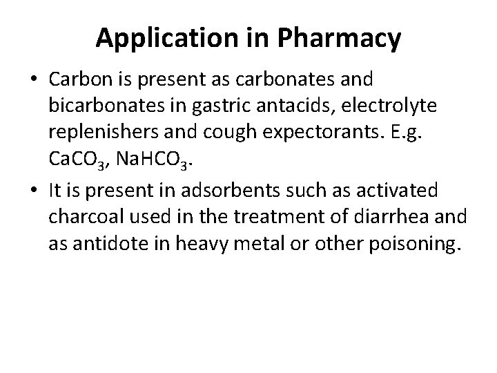 Application in Pharmacy • Carbon is present as carbonates and bicarbonates in gastric antacids,