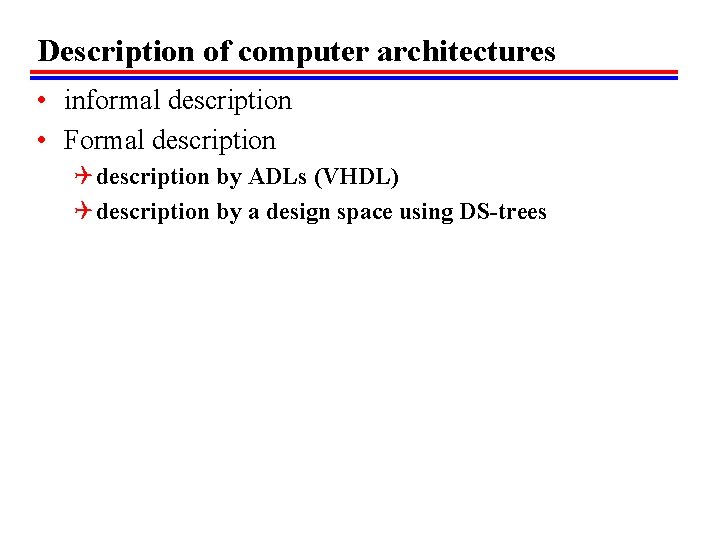 Description of computer architectures • informal description • Formal description Q description by ADLs