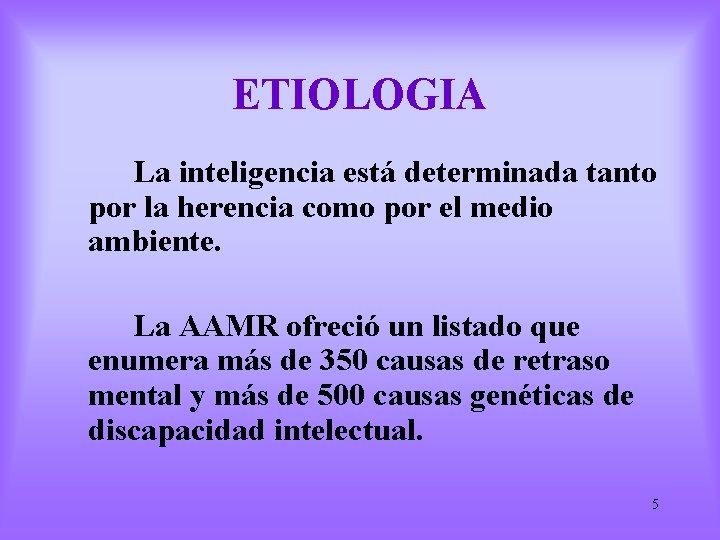 ETIOLOGIA La inteligencia está determinada tanto por la herencia como por el medio ambiente.