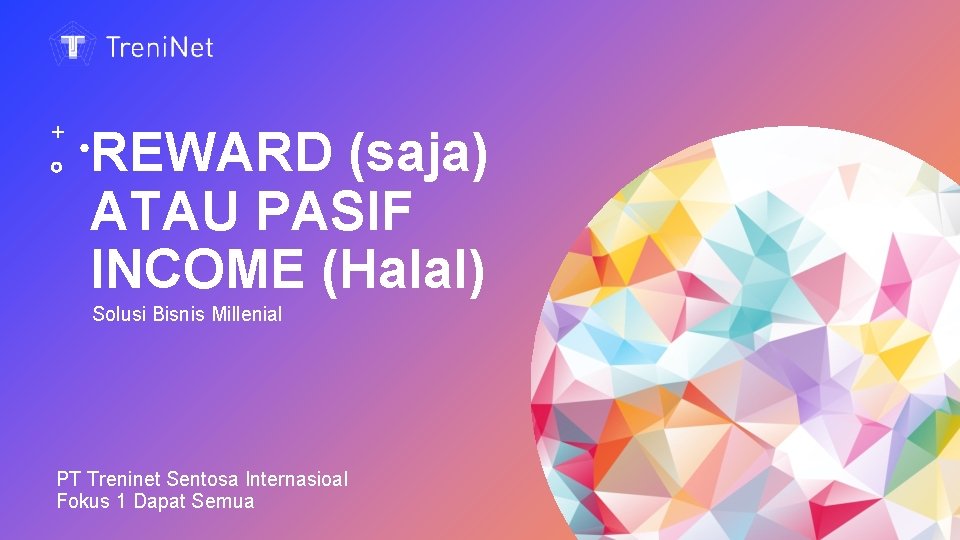REWARD (saja) ATAU PASIF INCOME (Halal) Solusi Bisnis Millenial PT Treninet Sentosa Internasioal Fokus