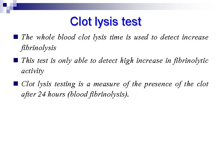 Clot lysis test The whole blood clot lysis time is used to detect increase