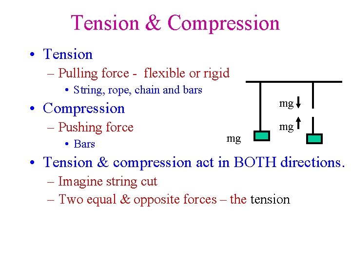 Tension & Compression • Tension – Pulling force - flexible or rigid • String,