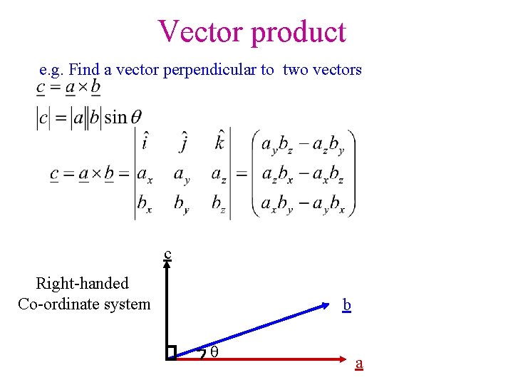 Vector product e. g. Find a vector perpendicular to two vectors c Right-handed Co-ordinate