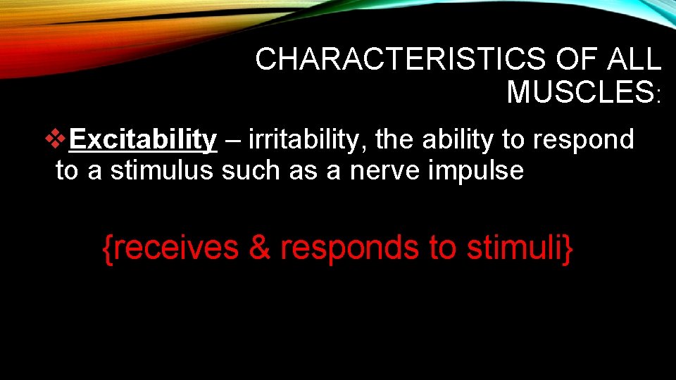 CHARACTERISTICS OF ALL MUSCLES: v. Excitability – irritability, the ability to respond to a CHARACTERISTICS OF ALL MUSCLES: v. Excitability – irritability, the ability to respond to a