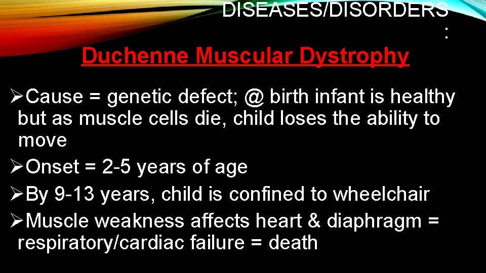 DISEASES/DISORDERS : Duchenne Muscular Dystrophy ØCause = genetic defect; @ birth infant is healthy DISEASES/DISORDERS : Duchenne Muscular Dystrophy ØCause = genetic defect; @ birth infant is healthy