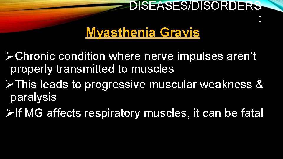 DISEASES/DISORDERS : Myasthenia Gravis ØChronic condition where nerve impulses aren’t properly transmitted to muscles DISEASES/DISORDERS : Myasthenia Gravis ØChronic condition where nerve impulses aren’t properly transmitted to muscles