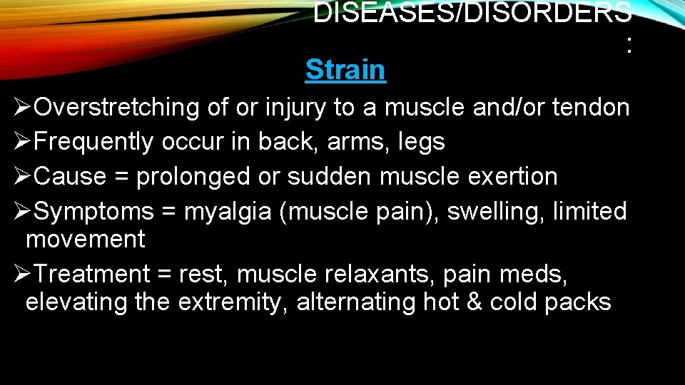 DISEASES/DISORDERS : Strain ØOverstretching of or injury to a muscle and/or tendon ØFrequently occur DISEASES/DISORDERS : Strain ØOverstretching of or injury to a muscle and/or tendon ØFrequently occur