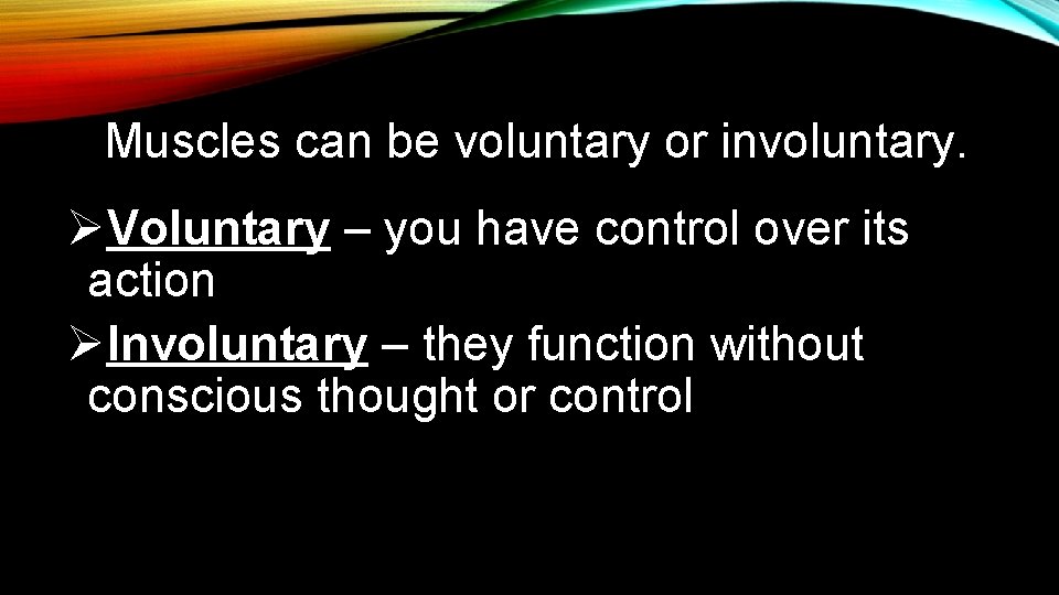 Muscles can be voluntary or involuntary. ØVoluntary – you have control over its action Muscles can be voluntary or involuntary. ØVoluntary – you have control over its action