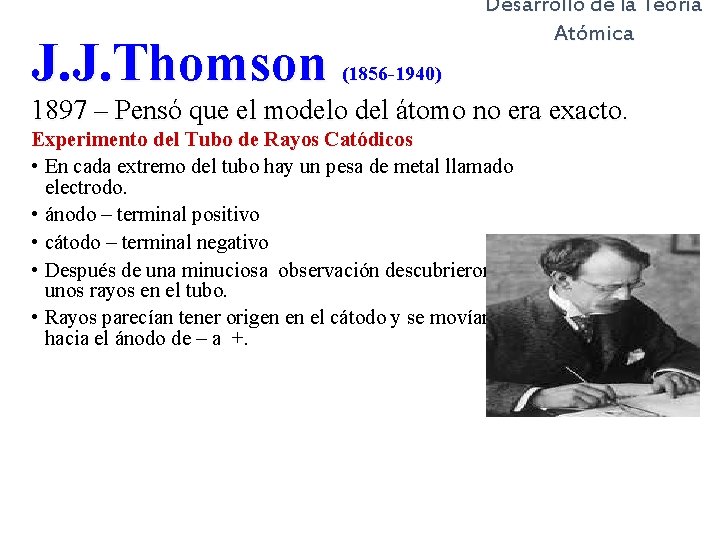 J. J. Thomson Desarrollo de la Teoría Atómica (1856 -1940) 1897 – Pensó que